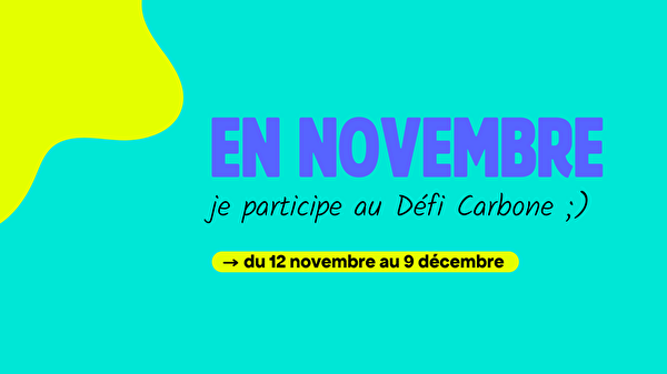 12 NOVEMBRE AU 9 DÉCEMBRE 2024 : DÉFI CARBONE