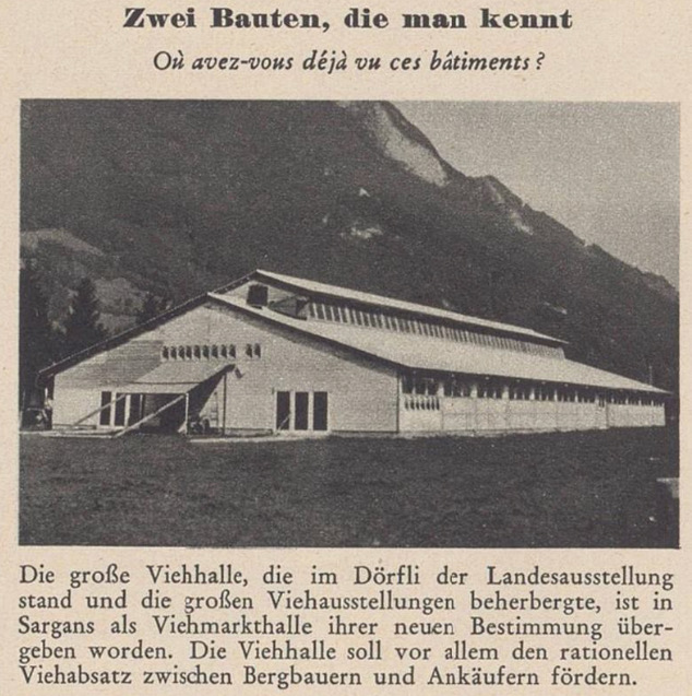 Die erste Markthalle wurde 1964 von der EXPO Lausanne neben den Bahnhof Sargans gezügelt. Schliesslich kam sie als Hühnerstall nach Vilters.